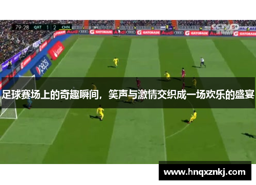 足球赛场上的奇趣瞬间，笑声与激情交织成一场欢乐的盛宴