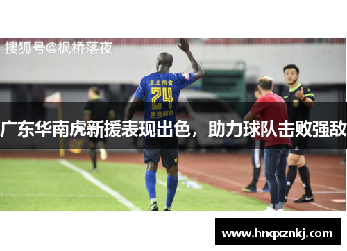 广东华南虎新援表现出色，助力球队击败强敌